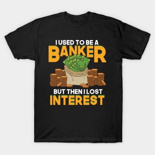 I Used To Be A Banker But Then I Lost Interest T-Shirt